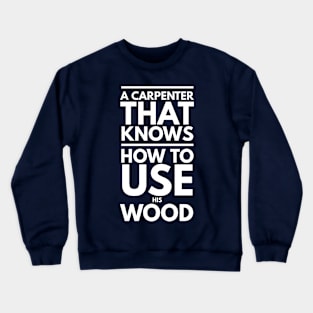 A CARPENTER KNOWS HOW TO USE WOOD Crewneck Sweatshirt